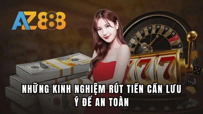 Những kinh nghiệm rút tiền cần lưu ý để an toàn